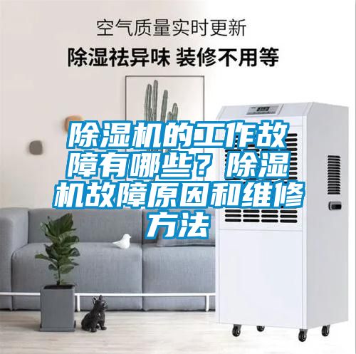 除濕機的工作故障有哪些?除濕機故障原因和維修方法