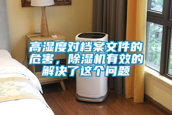 高濕度對檔案文件的危害,除濕機有效的解決了這個問題